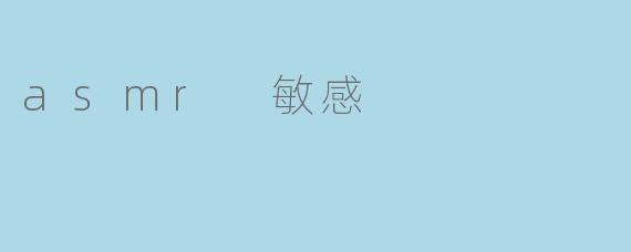 什么是ASMR敏感,为什么有些人会对其产生反应?****